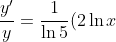 \frac{y'}{y}=\frac{1}{\ln{5}} (2\ln{x})\left(\frac{1}{x}\right)